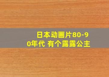 日本动画片80-90年代 有个露露公主